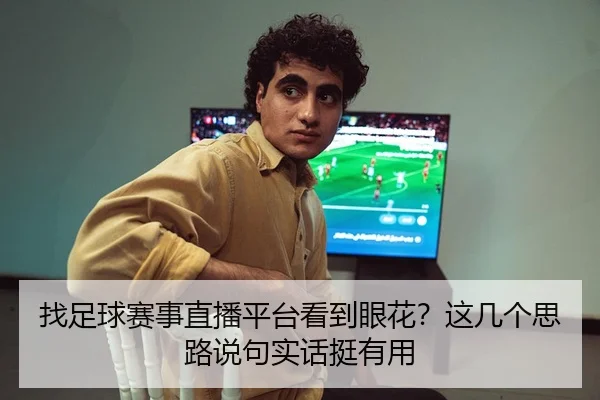 找足球赛事直播平台看到眼花？这几个思路说句实话挺有用