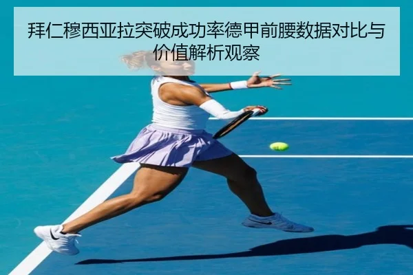 拜仁穆西亚拉突破成功率德甲前腰数据对比与价值解析观察
