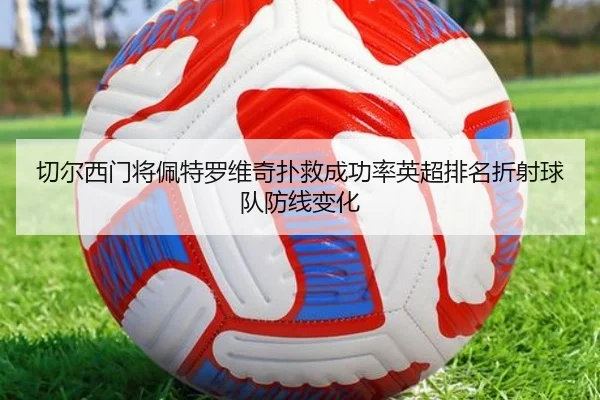 切尔西门将佩特罗维奇扑救成功率英超排名折射球队防线变化