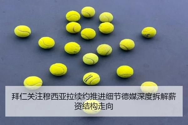 拜仁关注穆西亚拉续约推进细节德媒深度拆解薪资结构走向